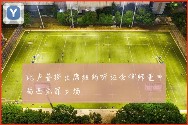 比卢普斯出席纽约听证会律师重申昌西无罪立场
