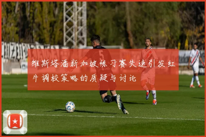 维斯塔潘新加坡练习赛失速引发红牛调校策略的质疑与讨论